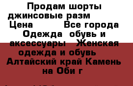 Продам шорты джинсовые разм. 44-46 › Цена ­ 700 - Все города Одежда, обувь и аксессуары » Женская одежда и обувь   . Алтайский край,Камень-на-Оби г.